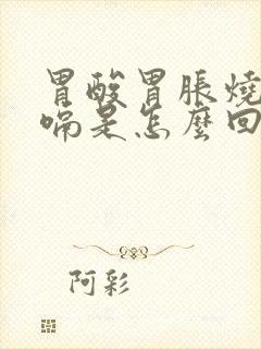 胃酸胃胀烧心打嗝是怎么回事