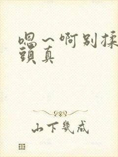 嗯～啊别揉我奶头真