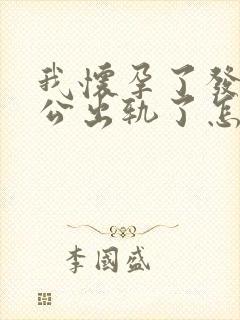 我怀孕了发现老公出轨了怎么办