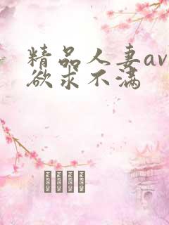 精品人妻av区欲求不满