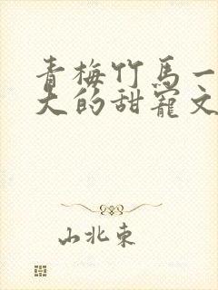 青梅竹马一起长大的甜宠文