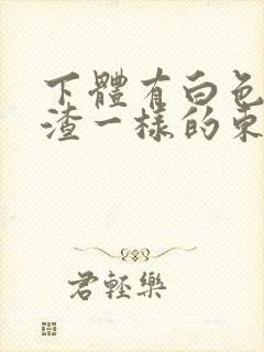 下体有白色豆腐渣一样的东西