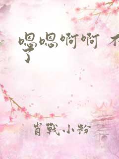 嗯嗯啊啊 不要了