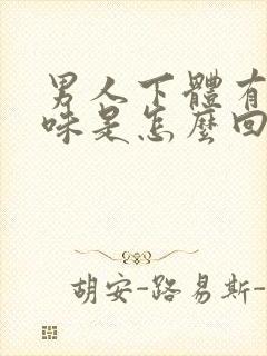 男人下体有腥臭味是怎么回事