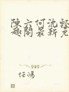 陈六何沈轻舞笔趣阁最新免费阅读全本