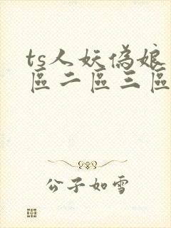 ts人妖伪娘一区二区三区