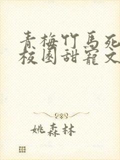 青梅竹马死对头校园甜宠文小说视频