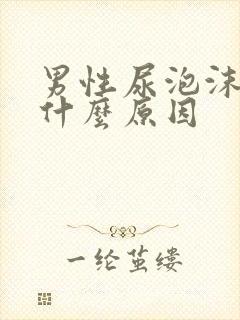 男性尿泡沫多是什么原因