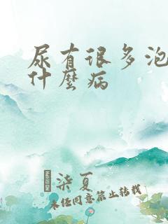 尿有很多泡泡是什么病