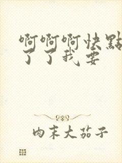 啊啊啊快点受不了了我要