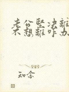 老公坚决离婚我不想离咋办