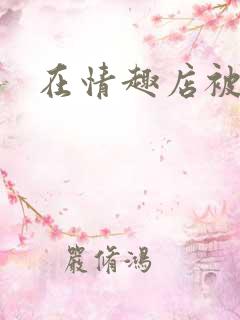 在情趣店被调教