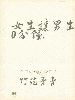 女生让男生捅30分钟.