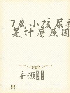 7岁小孩尿裤子是什么原因造成的