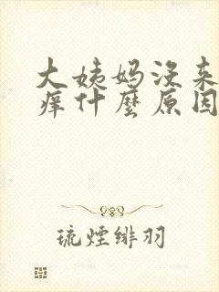 大姨妈没来下面痒什么原因