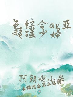 色综合av亚洲超碰少妇