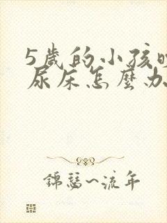 5岁的小孩晚上尿床怎么办