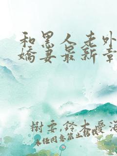 和黑人老外交换娇妻最新章节