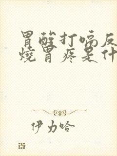 胃酸打嗝反酸胃烧胃疼是什么原因