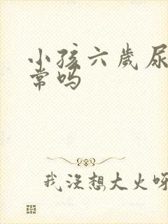 小孩六岁尿床正常吗