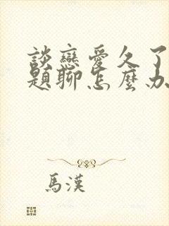 谈恋爱久了没话题聊怎么办