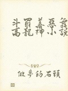 斗罗善恶舞麟至高龙神小说笔趣阁