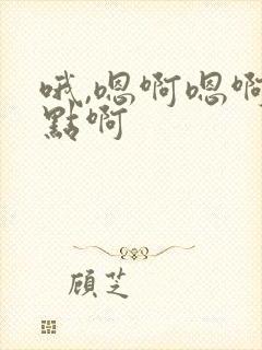 哦,嗯啊嗯啊快点啊