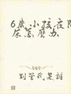 6岁小孩夜间尿床怎么办