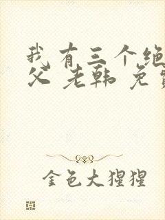 我有三个绝色师父 老韩 免费