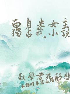 白月光女主总想独占我小说在哪里看