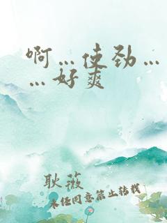 啊…使劲…用力…好爽