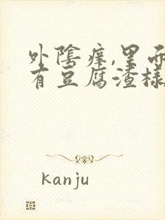 外阴痒,里面还有豆腐渣样的东西用什么药