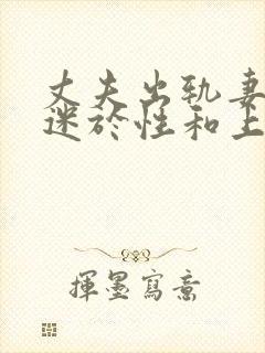 丈夫出轨妻子沉迷于性和上司