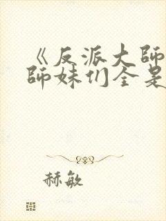 《反派大师兄,师妹们全是病娇》