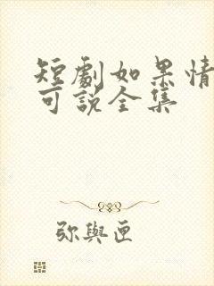 短剧如果情深不可说全集