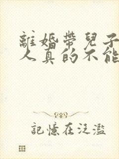 离婚带儿子的女人真的不能娶吗?