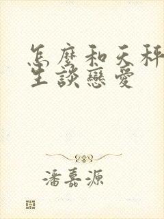 怎么和天秤座男生谈恋爱