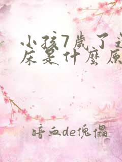 小孩7岁了还尿床是什么原因