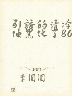 引诱的清冷男主他黑化了86