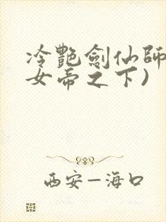 冷艳剑仙师尊(女帝之下)