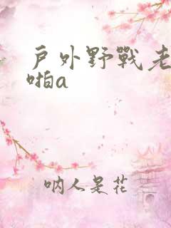 户外野战老头啪啪a