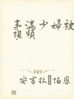 丰满少妇被爆操视频