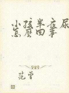 小孩半夜尿床是怎么回事