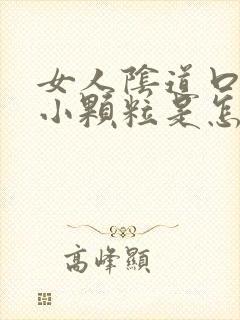 女人阴道口长了小颗粒是怎么回事