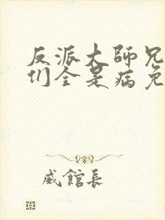 反派大师兄师妹们全是病免费漫画