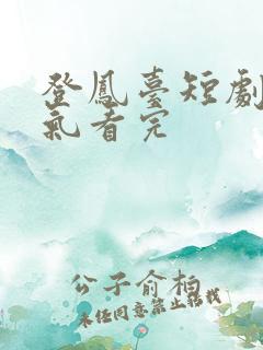 登凤台短剧一口气看完