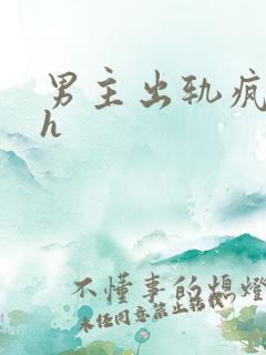 男主出轨疯狂做h