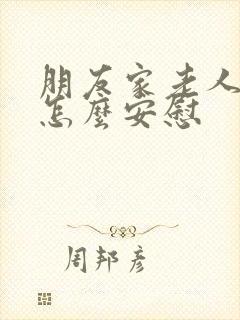 朋友家老人过世怎么安慰