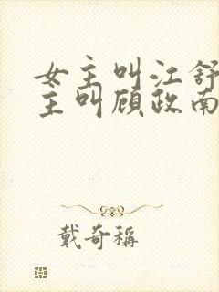 女主叫江舒棠男主叫顾政南的小说