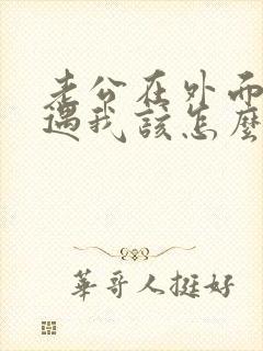 老公在外面搞外遇我该怎么办